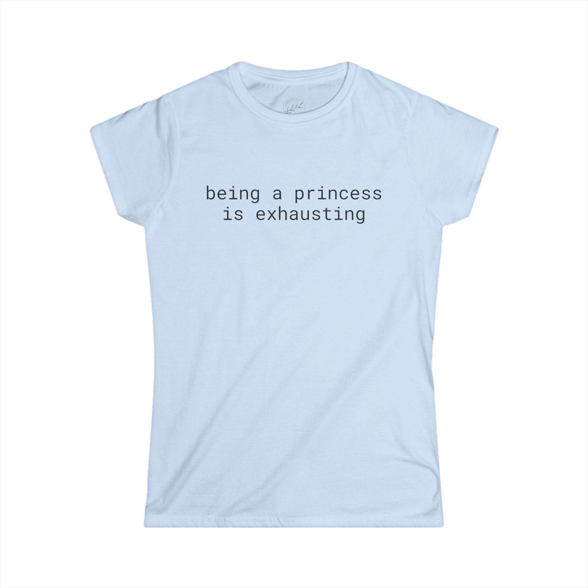 Light blue fitted Printify tee with black lowercase text being a princess is exhausting eco friendly women's t shirt