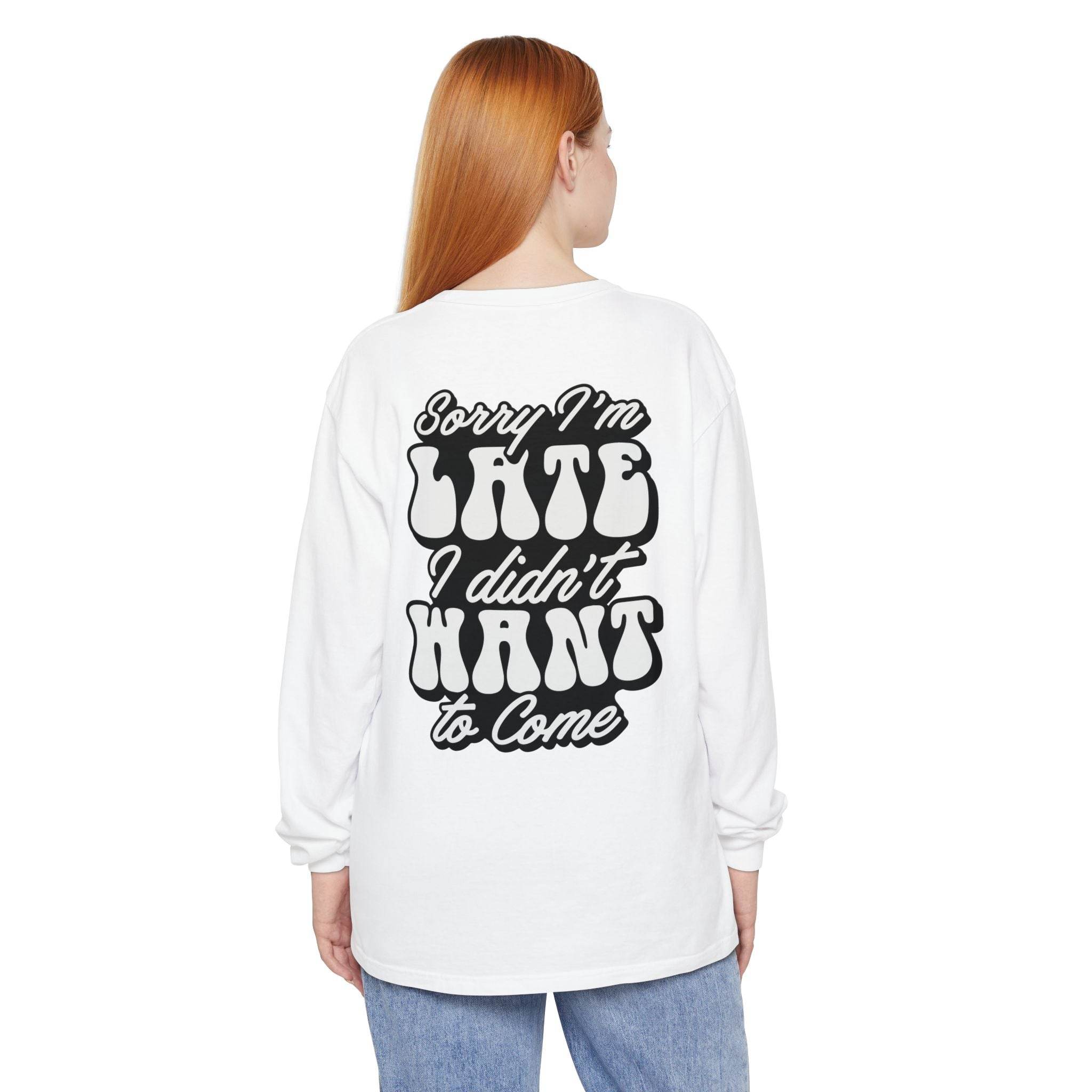 Eco-friendly sarcastic long sleeve shirt in white with black bold text saying Sorry I'm late I didn't want to come