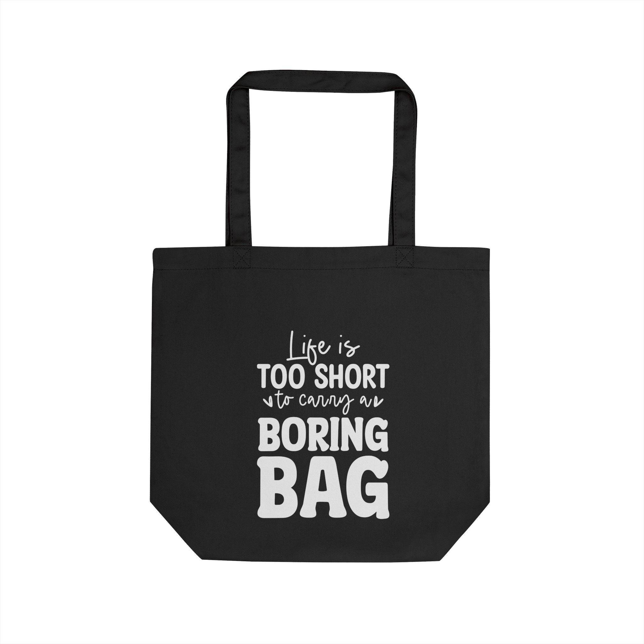 Black eco-friendly tote bag with white Life is Too Short to Carry a Boring Bag text design