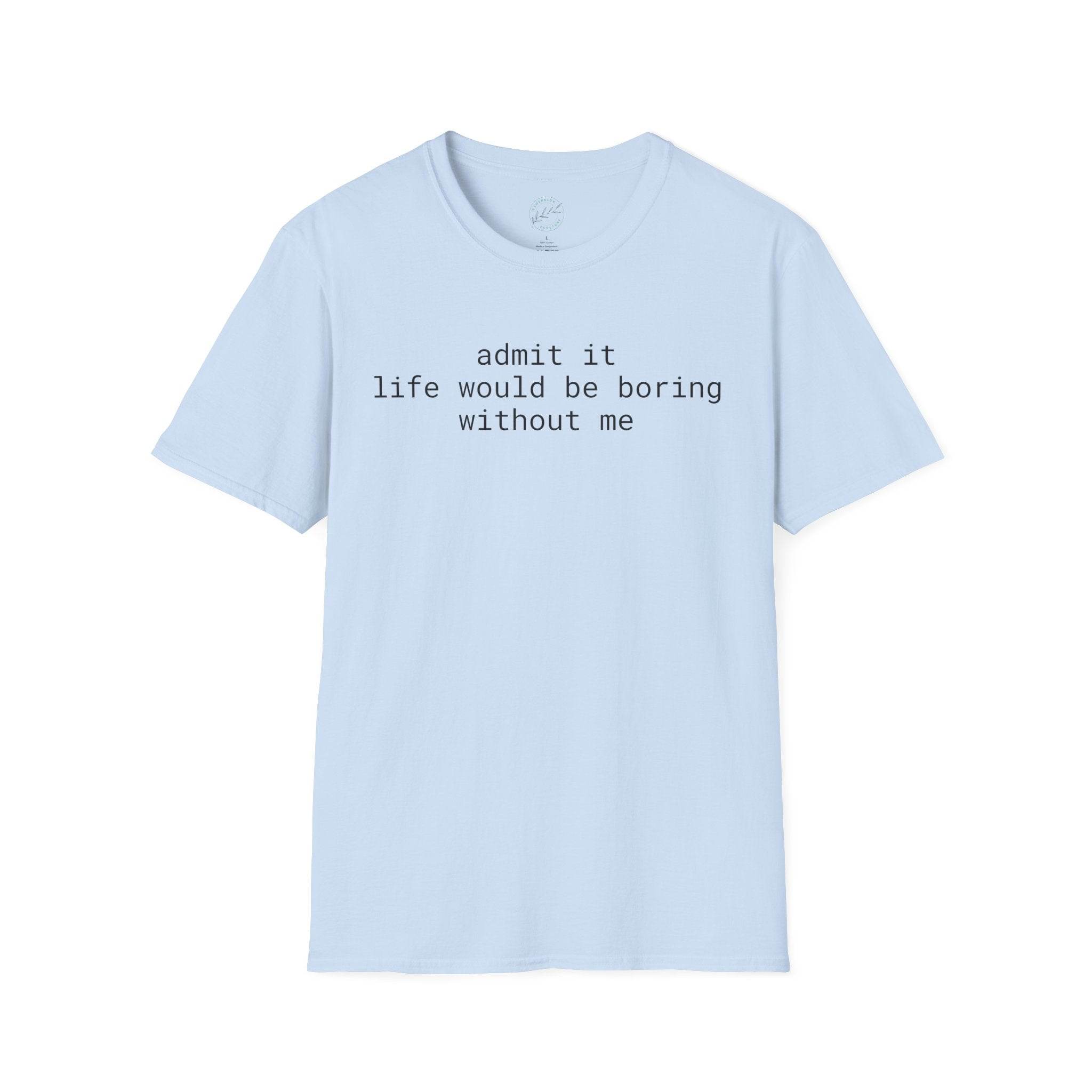 Printify light blue t shirt with centered black text admit it life would be boring without me eco-friendly playful quote t-shirt