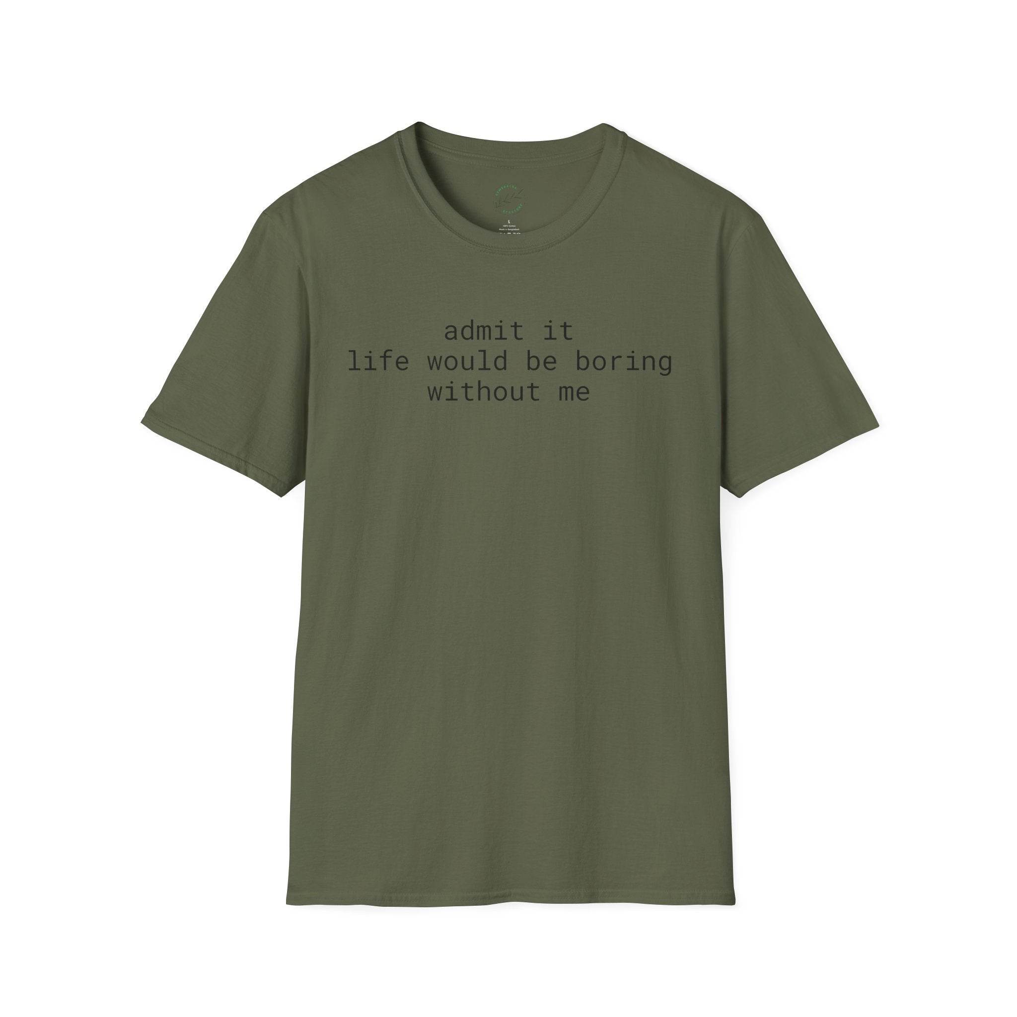 Printify olive green crew neck eco-friendly playful quote t-shirt with black text reading admit it life would be boring without me