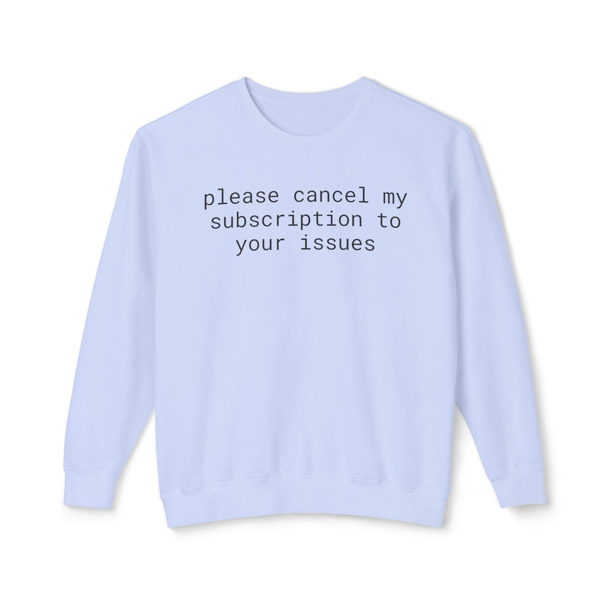 Printify light blue sweatshirt with black text reading please cancel my subscription to your issues eco-friendly funny sweatshirt
