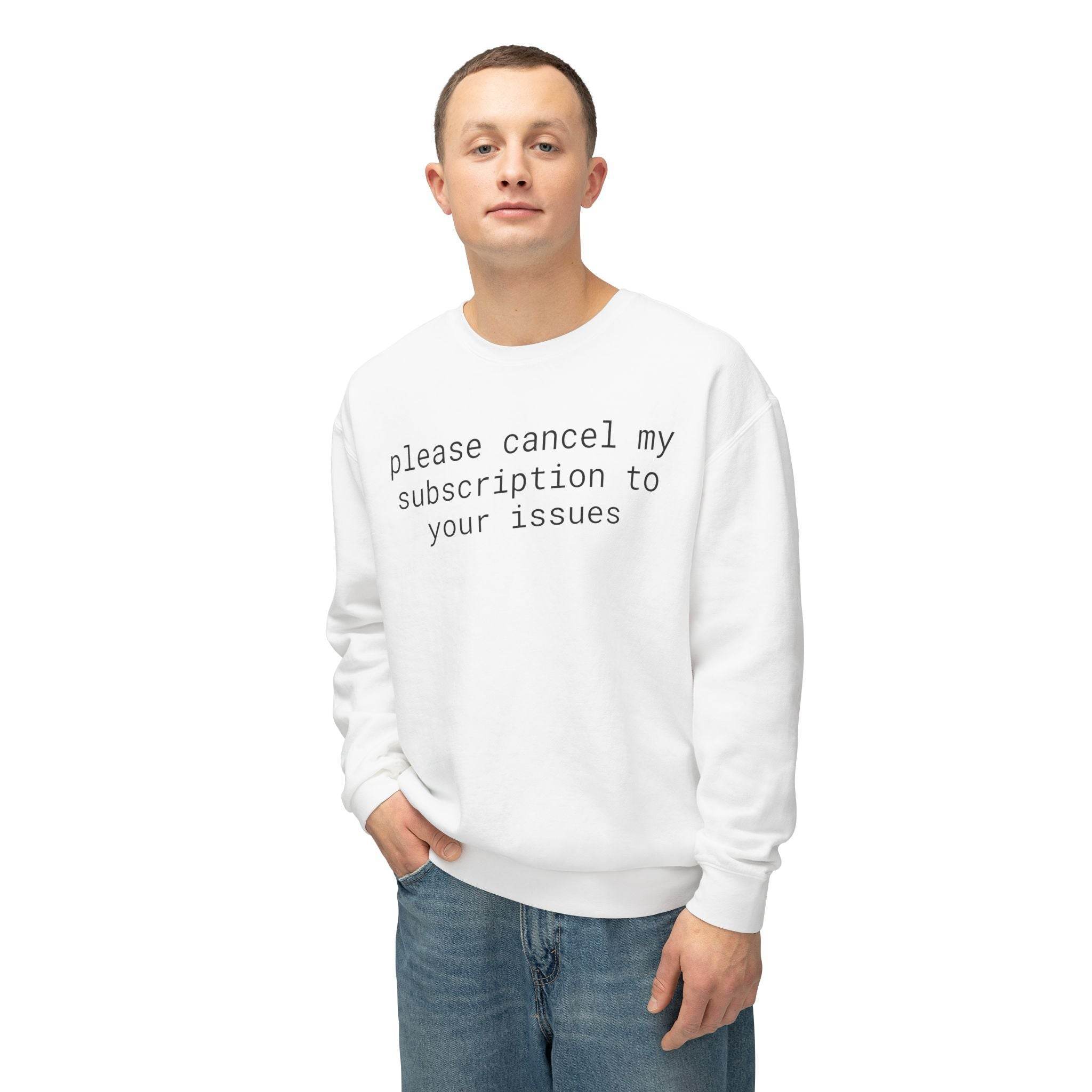 Printify white sweatshirt with phrase please cancel my subscription to your issues eco-friendly funny sweatshirt casual fit