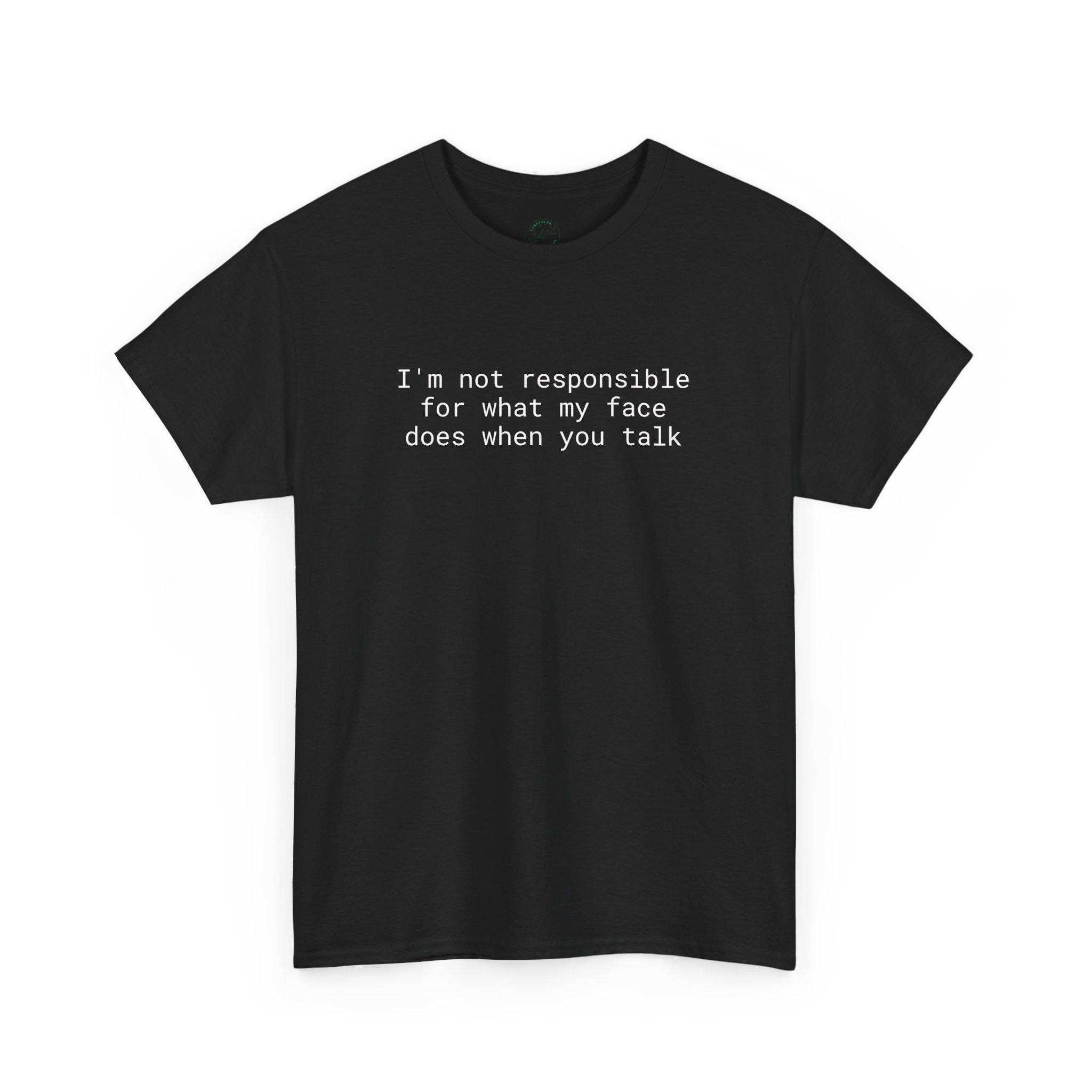 Printify black t shirt with white text Im not responsible for what my face does when you talk eco-friendly funny t-shirt