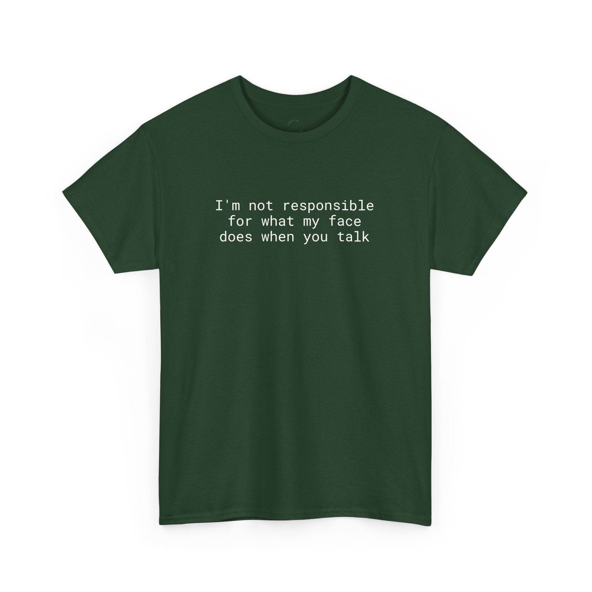 Printify dark green crewneck tee with white text Im not responsible for what my face does when you talk eco-friendly funny t-shirt