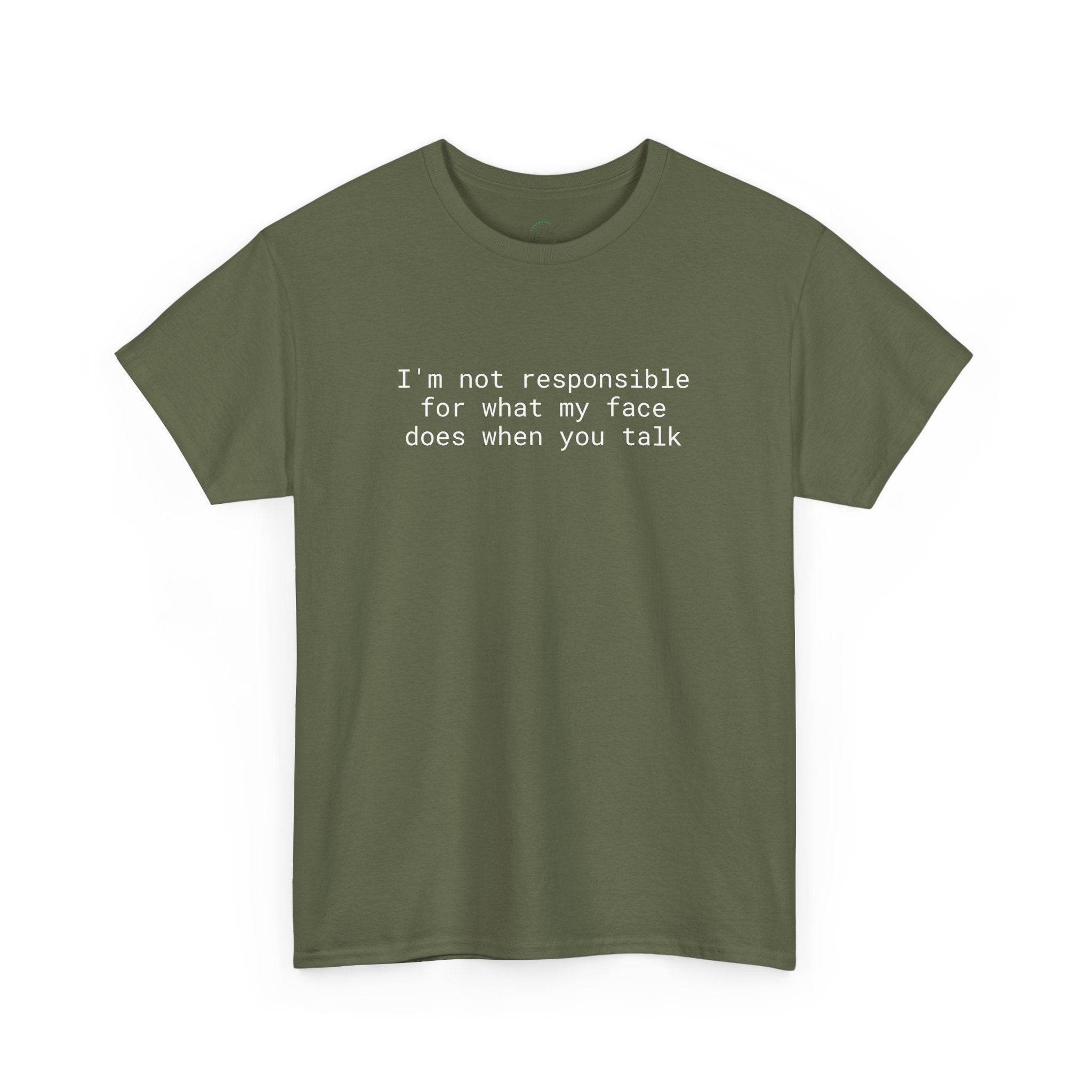 Olive green t shirt with white text reading im not responsible for what my face does when you talk eco-friendly funny t-shirt