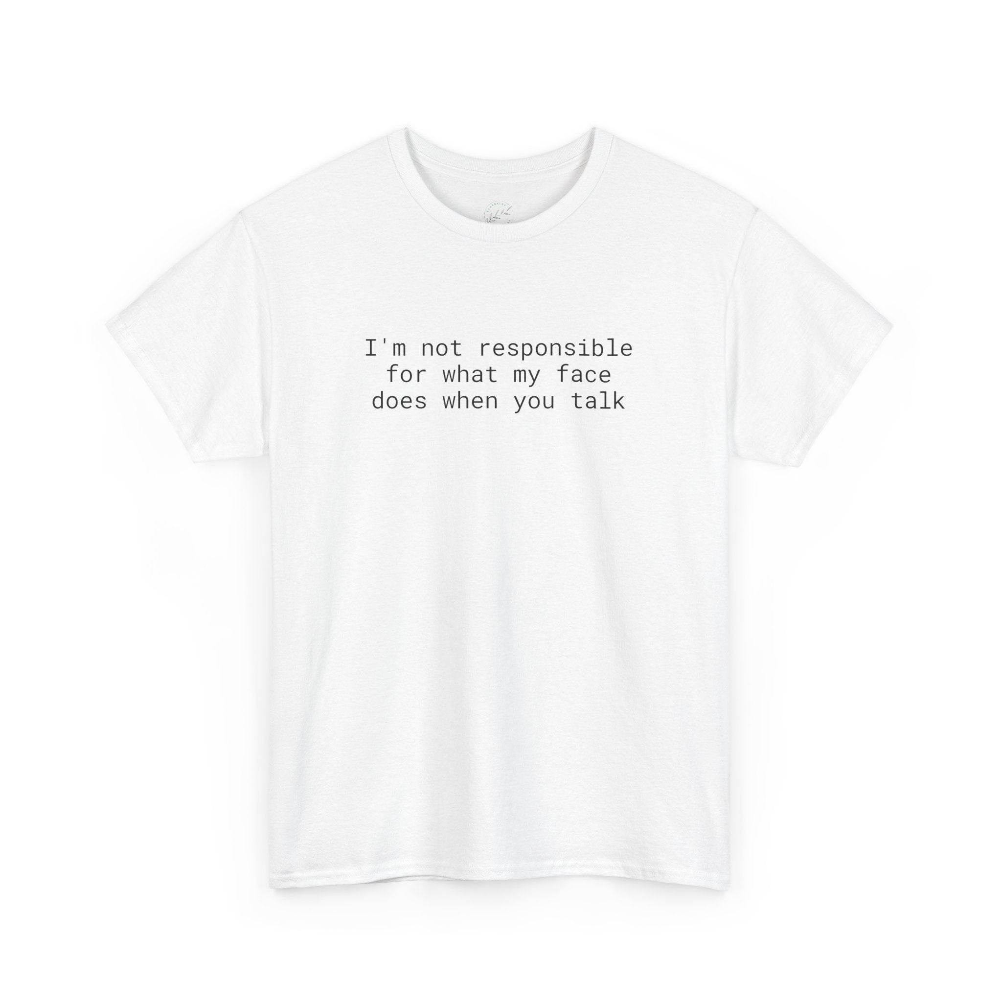 White t shirt with centered small text I am not responsible for what my face does when you talk eco-friendly funny t-shirt
