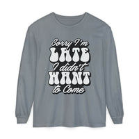 Gray eco-friendly sarcastic long sleeve shirt with white bold text saying Sorry I'm Late I didn't Want to Come