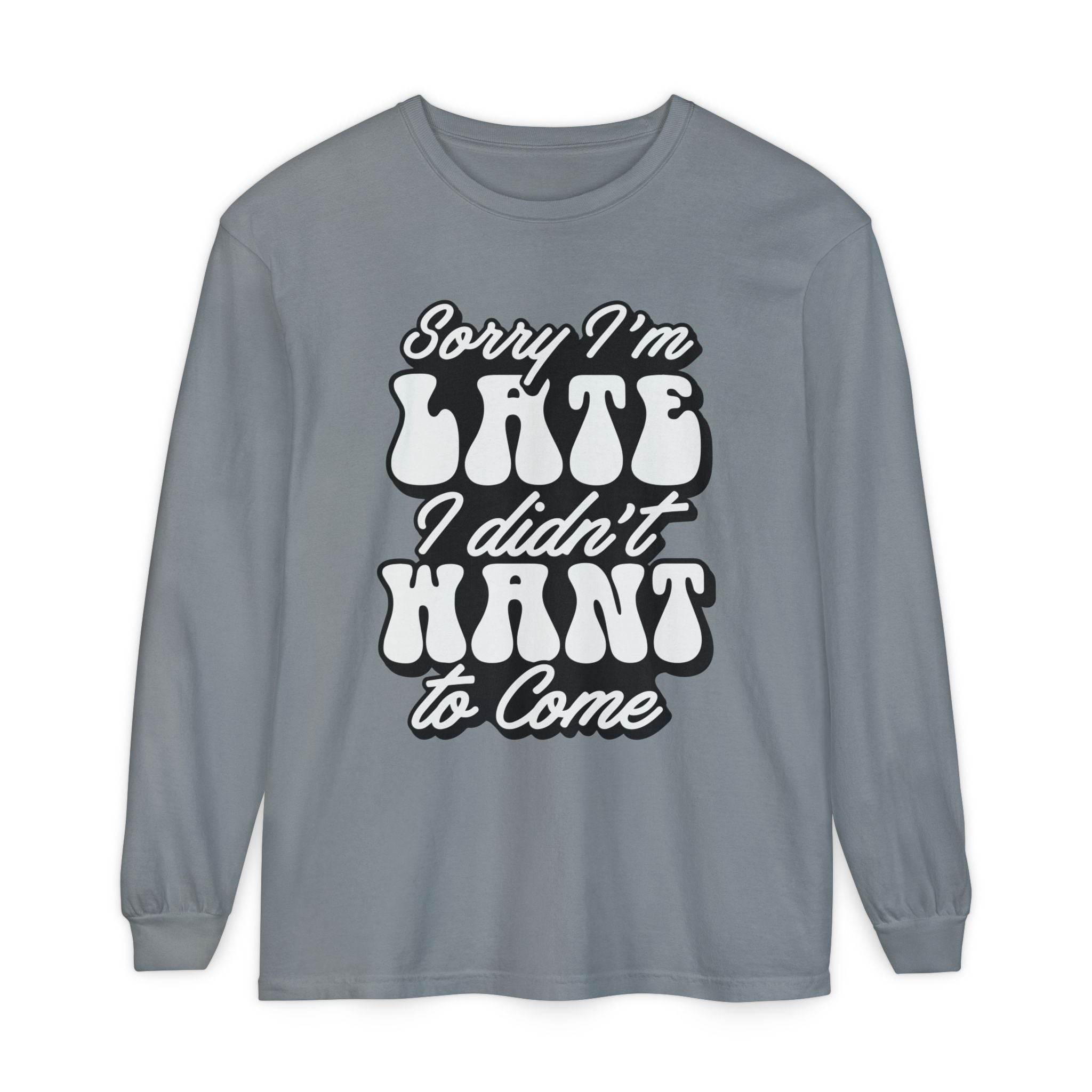 Gray eco-friendly sarcastic long sleeve shirt with white bold text saying Sorry I'm Late I didn't Want to Come