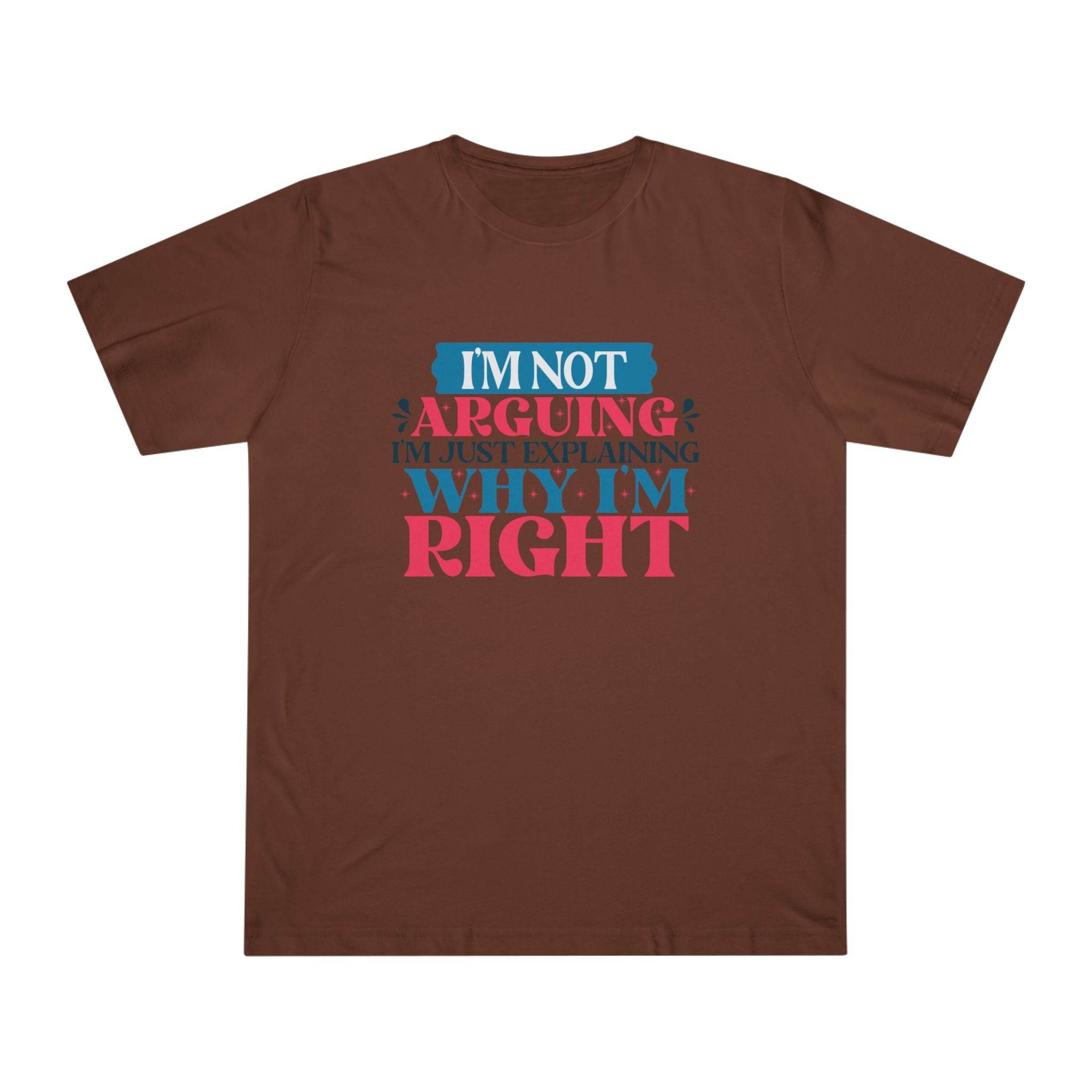 Brown eco-friendly unisex t-shirt with humorous text design saying I’m not arguing I’m just explaining why I’m right