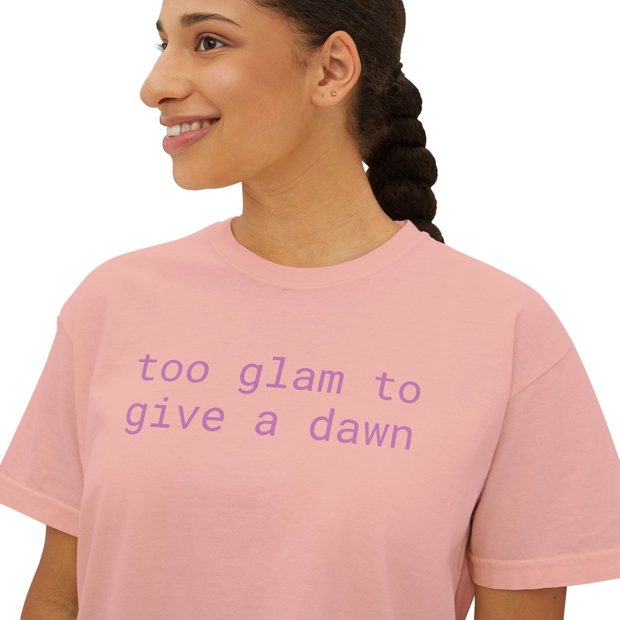 Too Glam To Give A Dawn Women's Boxy Tee