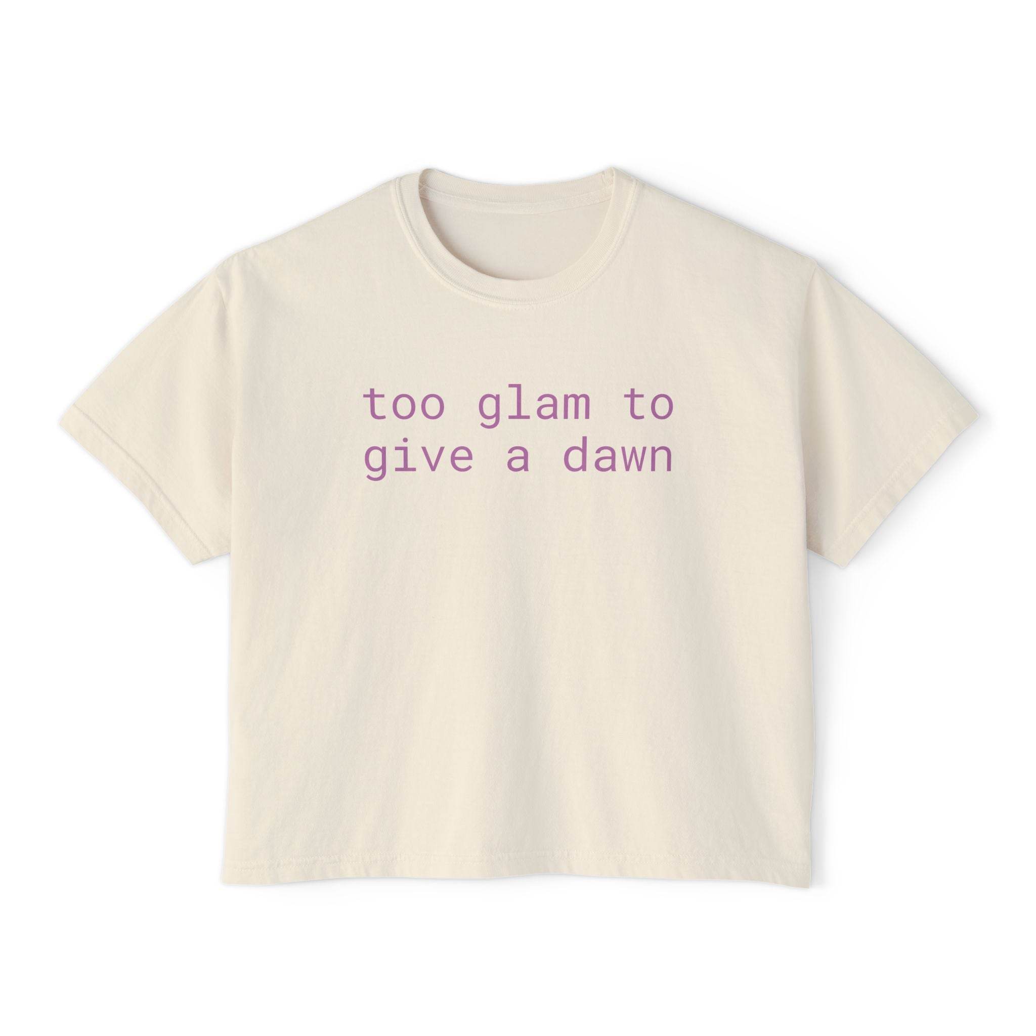 Too Glam To Give A Dawn Women's Boxy Tee
