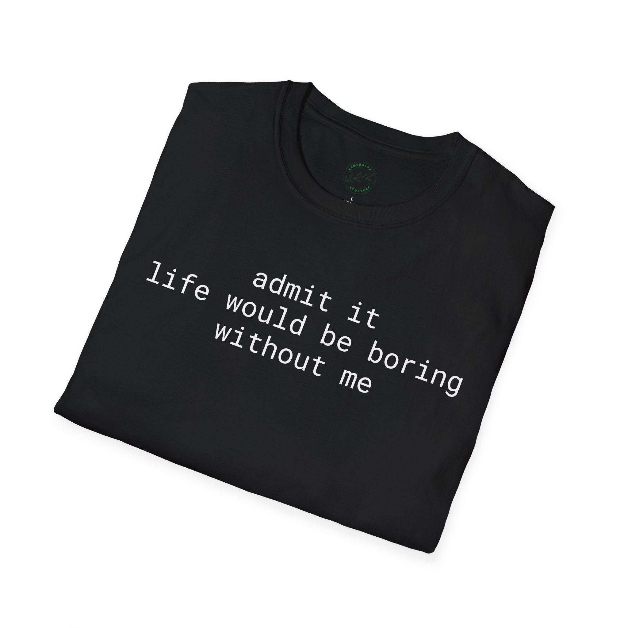 Printify black folded tee with white text admit it life would be boring without me eco-friendly playful quote t-shirt