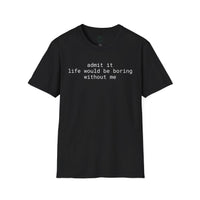 Printify black t shirt with white lowercase slogan admit it life would be boring without me eco-friendly playful quote t-shirt