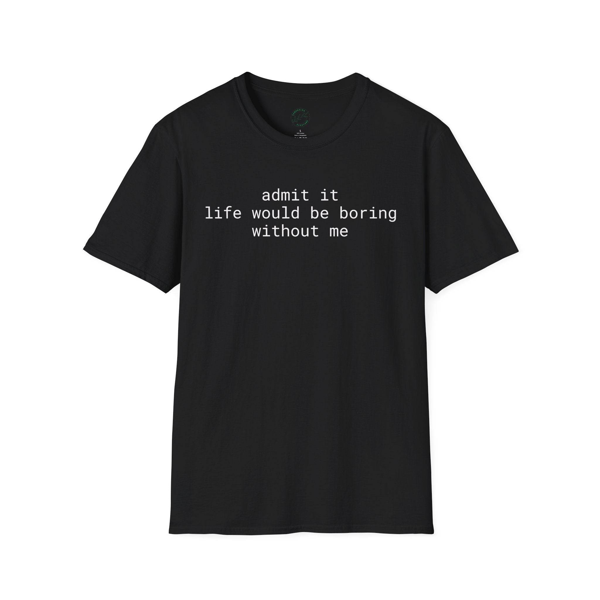 Printify black t shirt with white lowercase slogan admit it life would be boring without me eco-friendly playful quote t-shirt