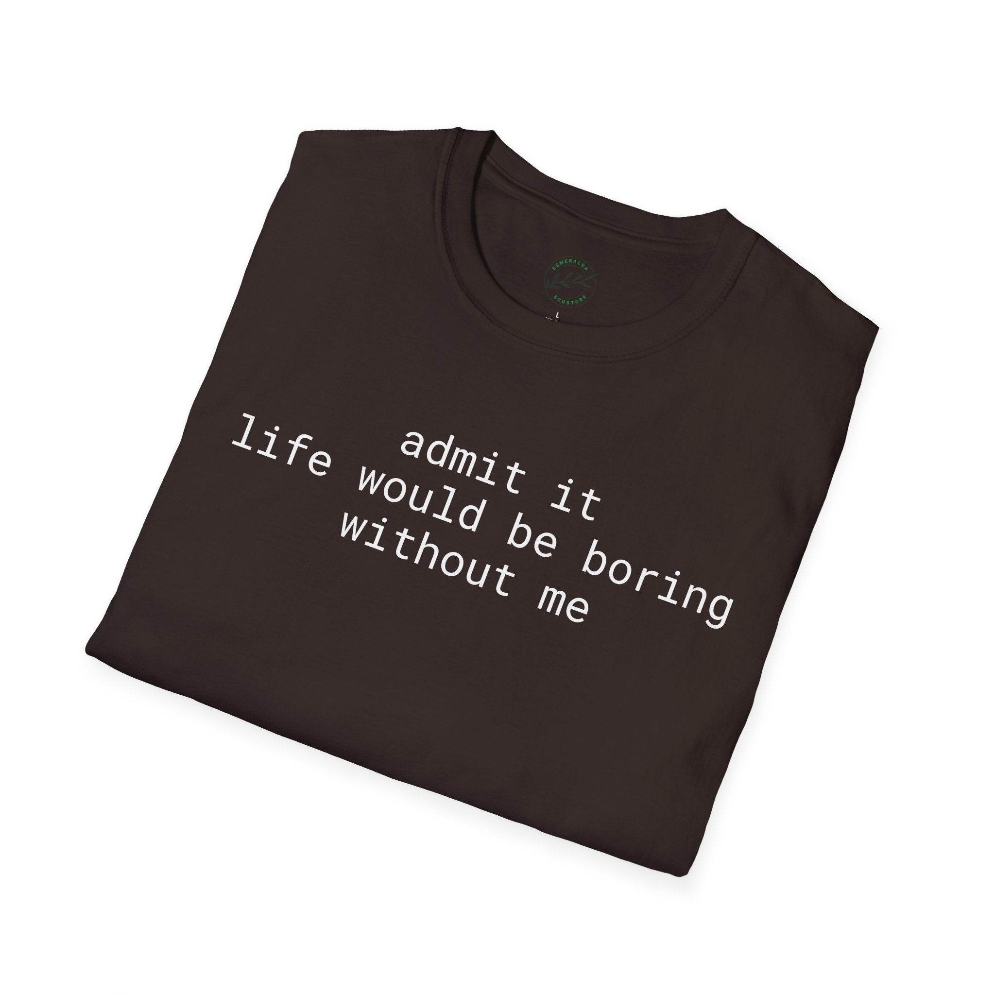 Printify eco-friendly playful quote t-shirt folded black crewneck with white text reading admit it life would be boring without me