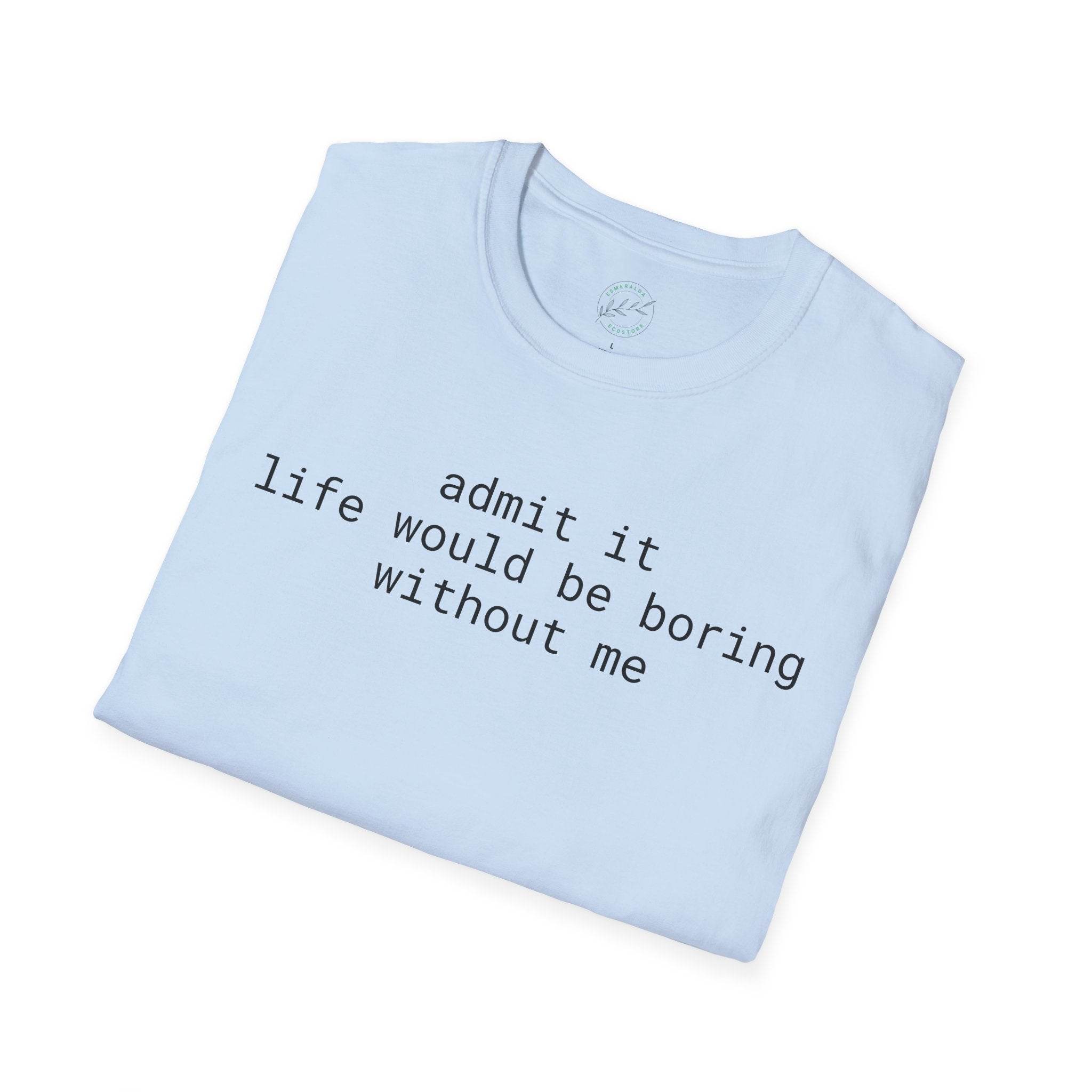 Light blue folded Printify tee with black text admit it life would be boring without me eco-friendly playful quote t-shirt