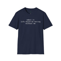 Printify navy t-shirt with white text reading admit it life would be boring without me eco-friendly playful quote t-shirt