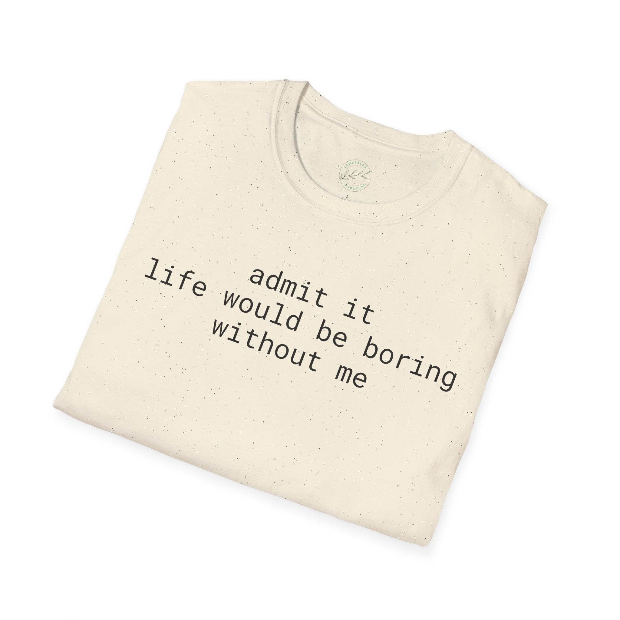 Printify eco-friendly playful quote t-shirt cream folded with black lowercase text admit it life would be boring without me