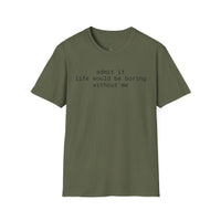 Printify olive green crew neck eco-friendly playful quote t-shirt with black text reading admit it life would be boring without me