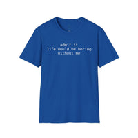Printify blue t shirt with white text admit it life would be boring without me eco-friendly playful quote t-shirt