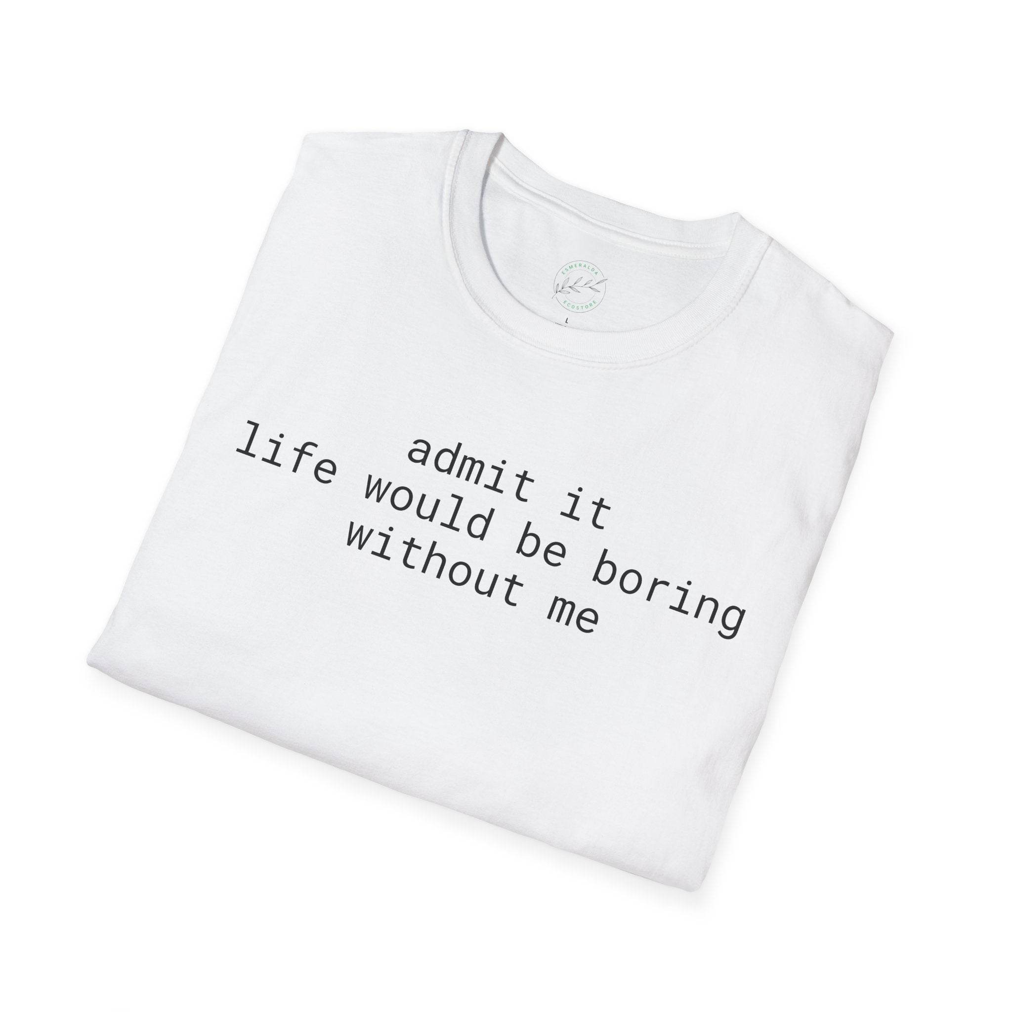 Printify white folded tee with black text admit it life would be boring without me eco-friendly playful quote t-shirt