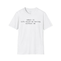 Printify eco-friendly playful quote t-shirt white crewneck with black centered text admit it life would be boring without me