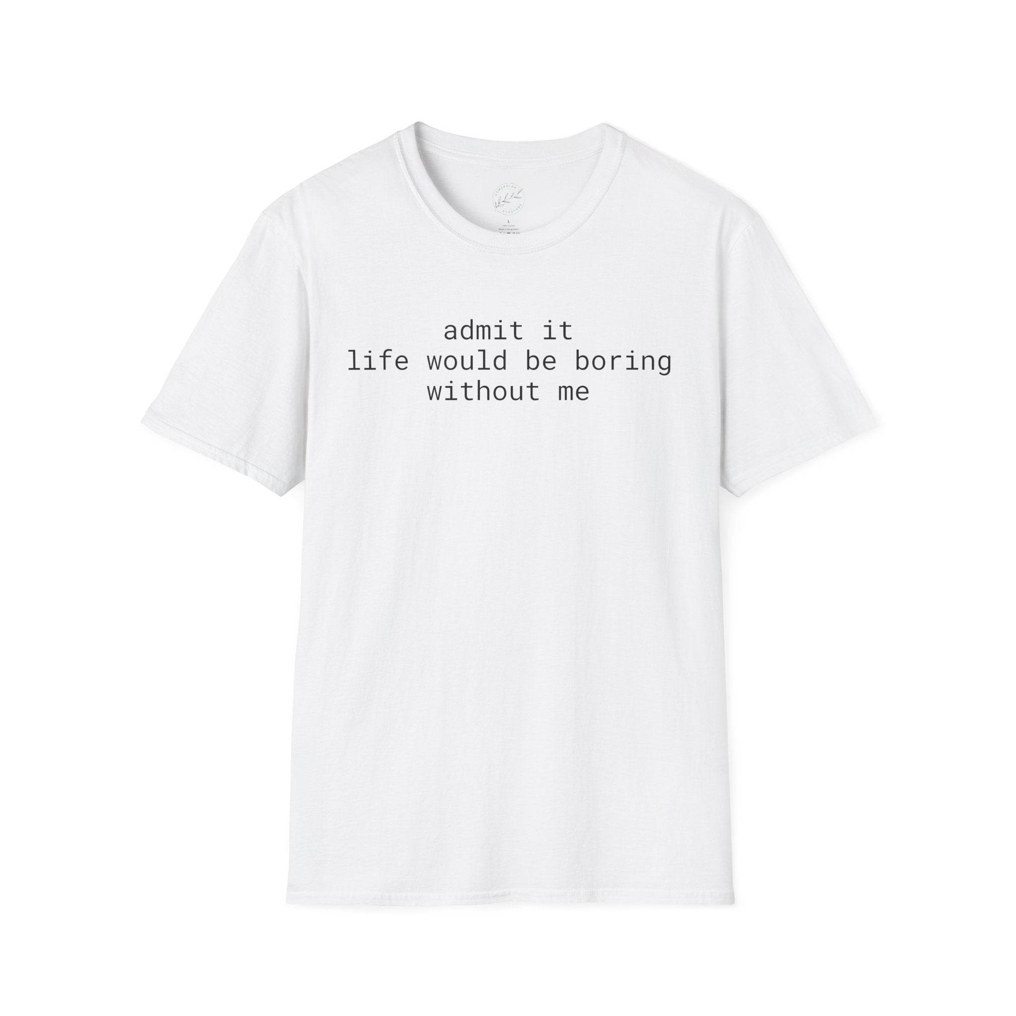 Printify eco-friendly playful quote t-shirt white crewneck with black centered text admit it life would be boring without me