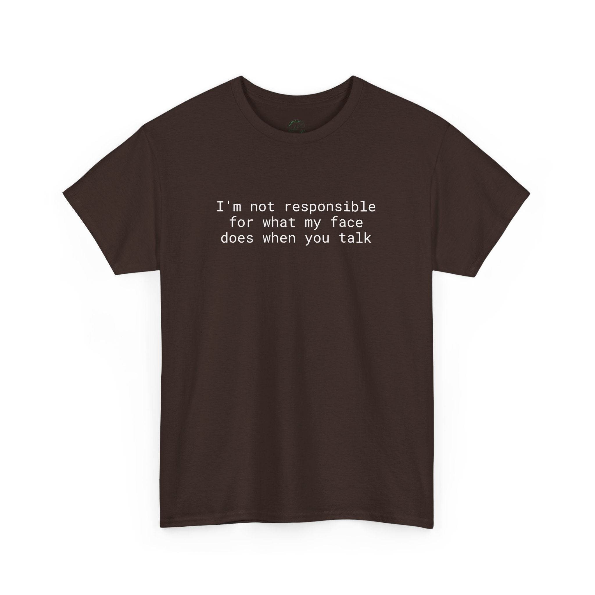 Printify brown T shirt with white text Im not responsible for what my face does when you talk eco-friendly funny t-shirt