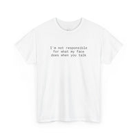 White t shirt with centered small text I am not responsible for what my face does when you talk eco-friendly funny t-shirt