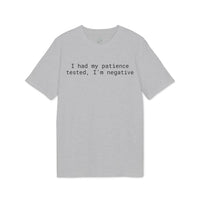 Printify light gray eco-friendly unisex t-shirt with black text I had my patience tested, I'm negative casual tee