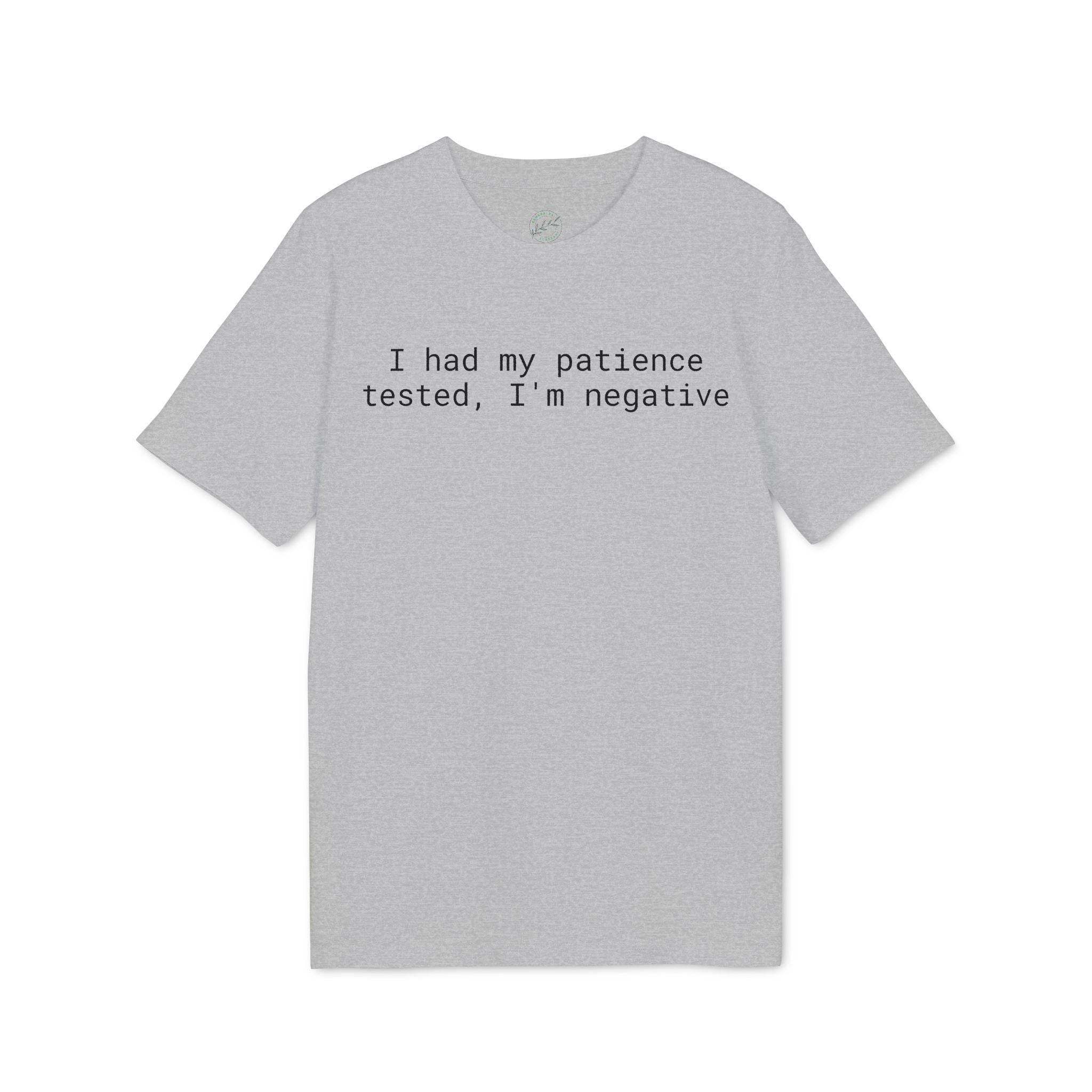 Printify light gray eco-friendly unisex t-shirt with black text I had my patience tested, I'm negative casual tee