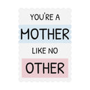 You're a Mother like no Other Postcards